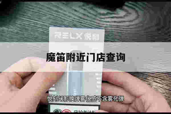 魔笛附近门店查询的简单介绍-第1张图片-电子烟烟油论坛