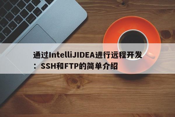 通过IntelliJIDEA如何进行远程开发：SSH和FTP