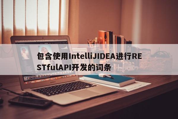 包含使用IntelliJIDEA进行RESTfulAPI开发的词条