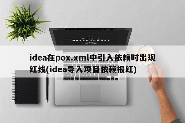 idea在pox.xml中引入依赖时出现红线(idea导入项目依赖报红)