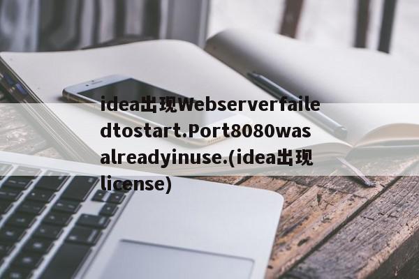  idea出现Webserverfailedtostart.Port8080wasalreadyinuse.(idea出现license)