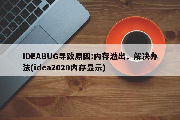 IDEABUG导致原因:内存溢出、解决办法(idea2020内存显示)