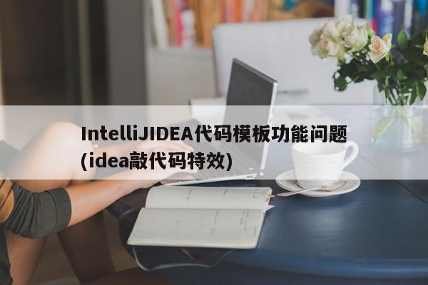 IntelliJIDEA代码模板功能问题(idea敲代码特效)