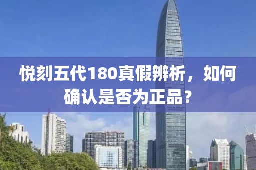 悦刻五代180真假辨析，如何确认是否为正品？